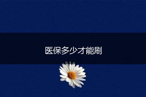 医保多少才能刷