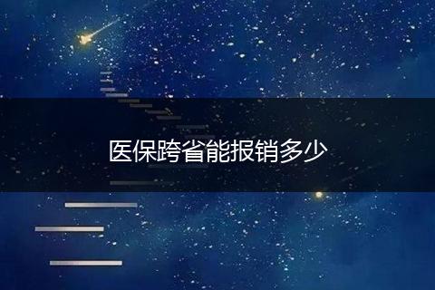 医保跨省能报销多少