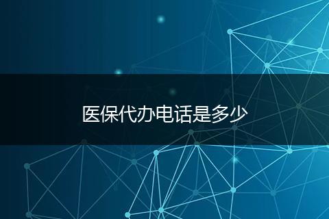 医保代办电话是多少