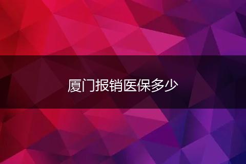 厦门报销医保多少