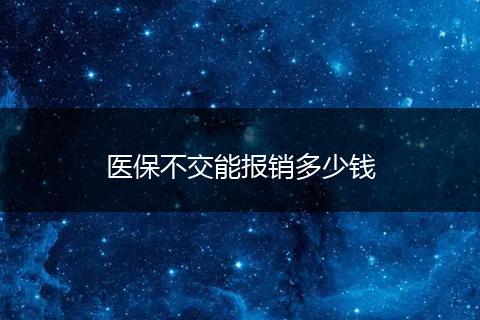 医保不交能报销多少钱