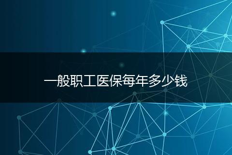 一般职工医保每年多少钱