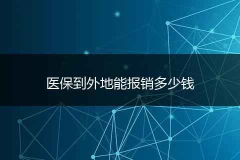 医保到外地能报销多少钱