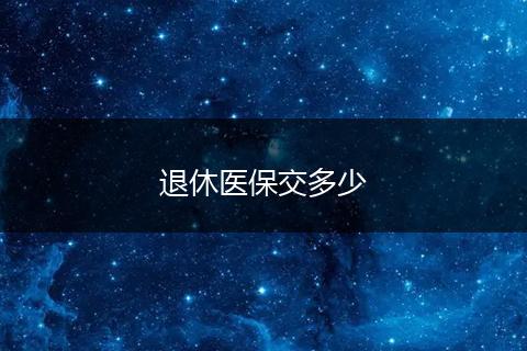 退休医保交多少