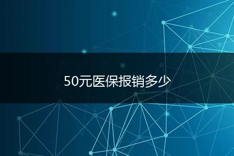 50元医保报销多少