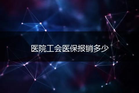 医院工会医保报销多少