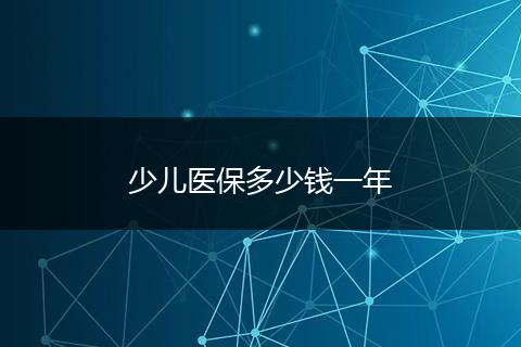 少儿医保多少钱一年