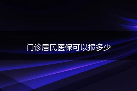 门诊居民医保可以报多少