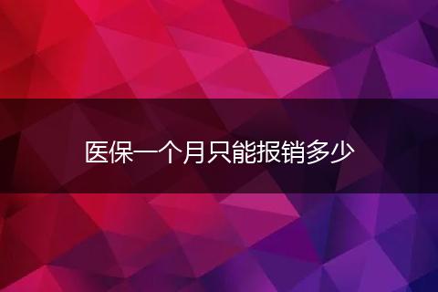 医保一个月只能报销多少