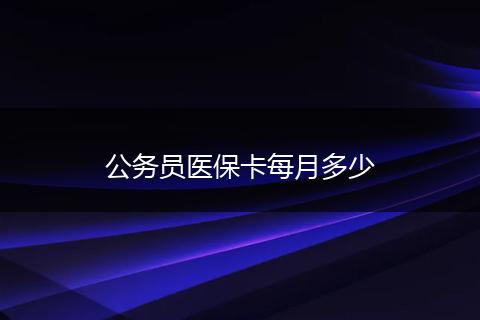 公务员医保卡每月多少