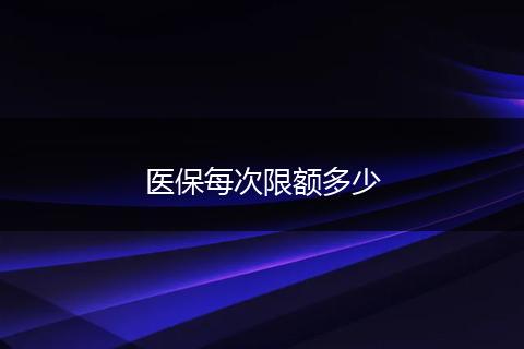 医保每次限额多少