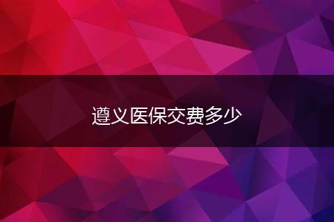 遵义医保交费多少