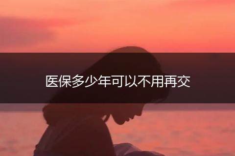 医保多少年可以不用再交