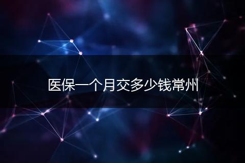 医保一个月交多少钱常州