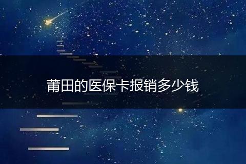 莆田的医保卡报销多少钱