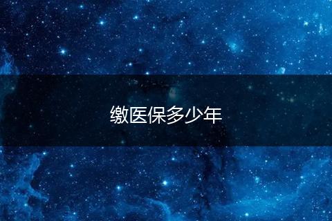 缴医保多少年