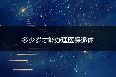 多少岁才能办理医保退休