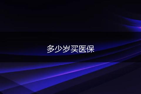 多少岁买医保