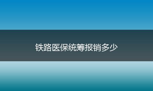 铁路医保统筹报销多少