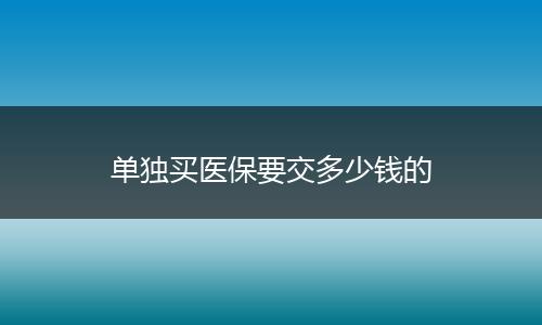 单独买医保要交多少钱的