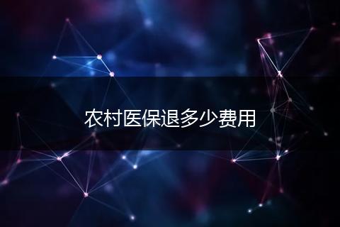 农村医保退多少费用