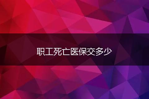 职工死亡医保交多少