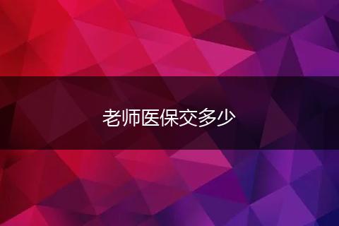 老师医保交多少