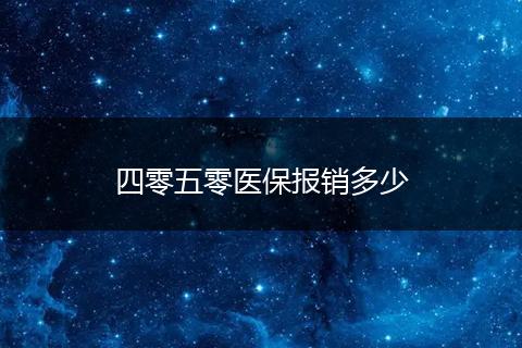 四零五零医保报销多少