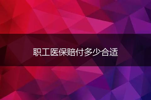 职工医保赔付多少合适