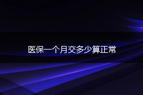 医保一个月交多少算正常
