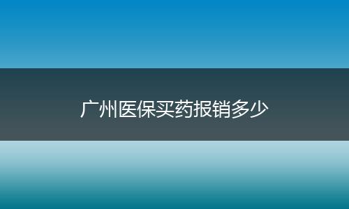 广州医保买药报销多少