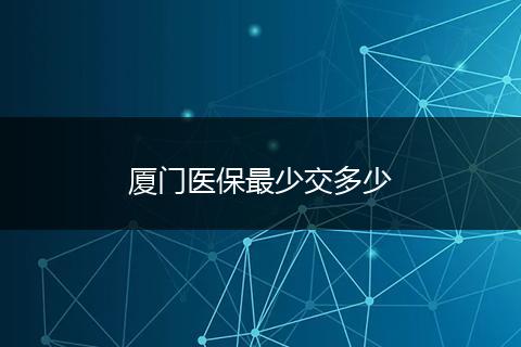 厦门医保最少交多少