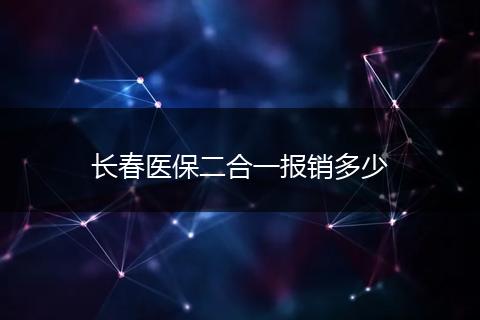 长春医保二合一报销多少