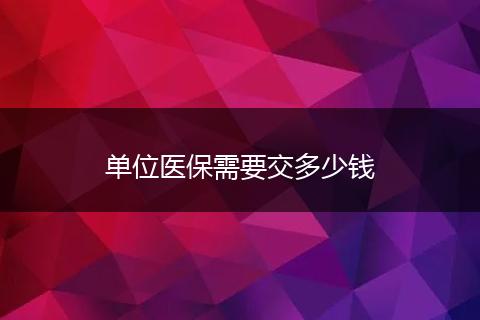 单位医保需要交多少钱