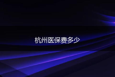 杭州医保费多少