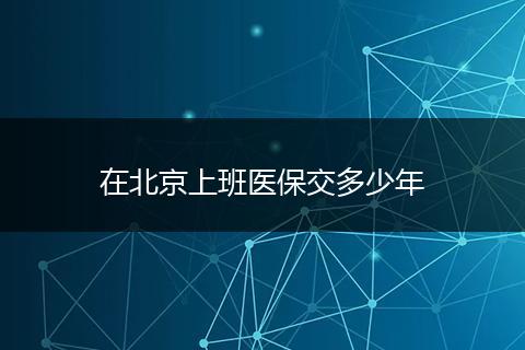 在北京上班医保交多少年