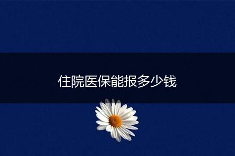 住院医保能报多少钱