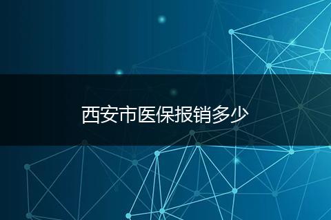 西安市医保报销多少