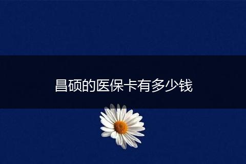 昌硕的医保卡有多少钱