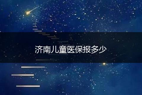 济南儿童医保报多少