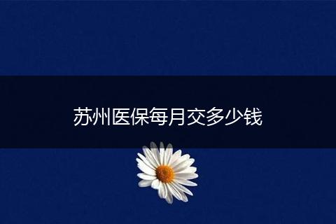 苏州医保每月交多少钱
