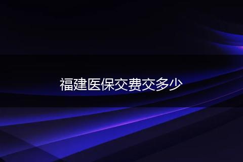 福建医保交费交多少