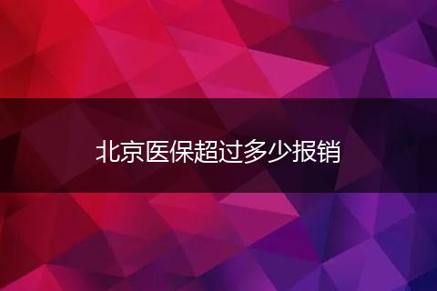 北京医保超过多少报销