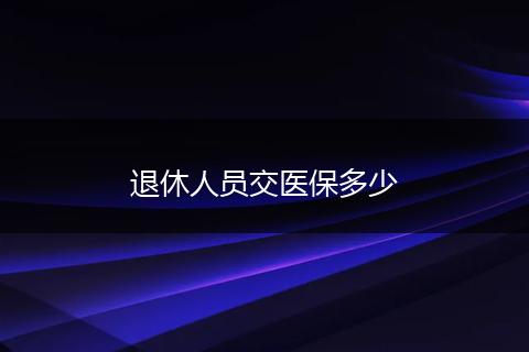 退休人员交医保多少