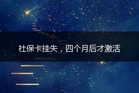 社保卡挂失，四个月后才激活