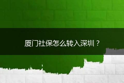 厦门社保怎么转入深圳？
