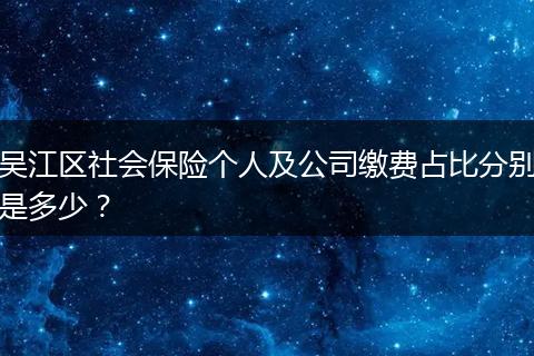 吴江区社会保险个人及公司缴费占比分别是多少？