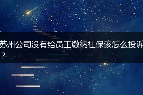 苏州公司没有给员工缴纳社保该怎么投诉？