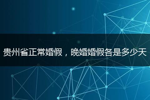 贵州省正常婚假，晚婚婚假各是多少天