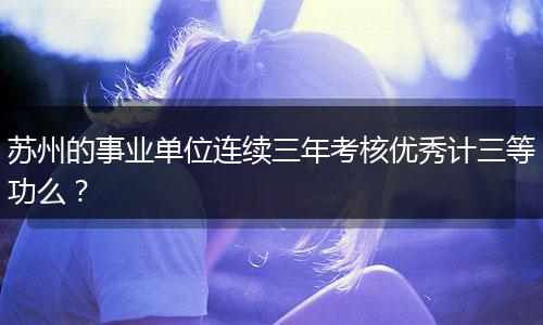 苏州的事业单位连续三年考核优秀计三等功么？